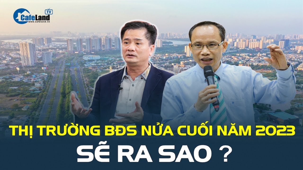 Thị trường bất động sản nửa cuối năm 2023 sẽ ra sao?